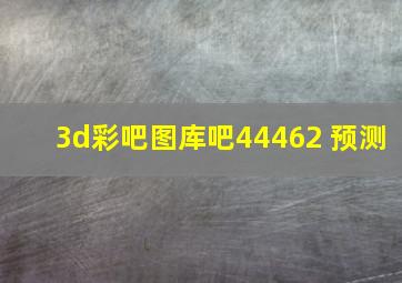 3d彩吧图库吧44462 预测